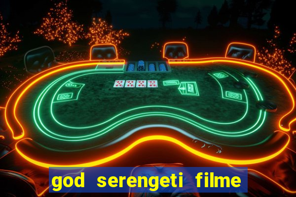 god serengeti filme completo dublado